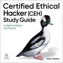 Certified Ethical Hacker (CEH) Study Guide: In-Depth Guidance and Practice Audibook, by Matt Walker