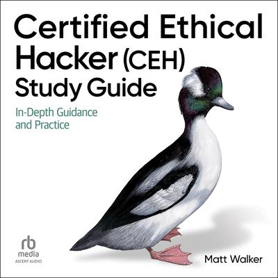 Certified Ethical Hacker (CEH) Study Guide: In-Depth Guidance and Practice Audibook, by Matt Walker