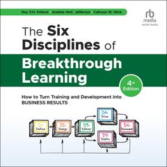 The Six Disciplines of Breakthrough Learning: How to Turn Training and Development into Business Results (4th Edition) Audibook, by Roy V. H. Pollock
