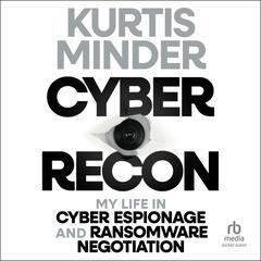 Cyber Recon: My Life in Cyber Espionage and Ransomware Negotiation Audibook, by Kurtis Minder