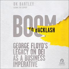 Boom to Backlash: George Floyd's Legacy on DEI as a Business Imperative Audibook, by DK Bartley