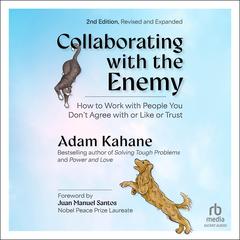 Collaborating with the Enemy, Second Edition: How to Work with People You Don't Agree with or Like or Trust Audibook, by Adam Kahane