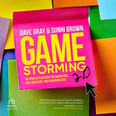 Gamestorming 2.0: An Updated Playbook for Innovators, Rule Breakers, and Changemakers Audibook, by Dave Gray