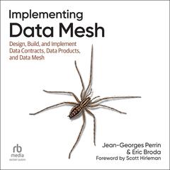 Implementing Data Mesh: Design, Build, and Implement Data Contracts, Data Products, and Data Mesh Audibook, by Jean-Georges Perrin