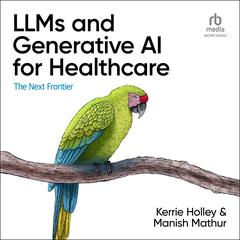 LLMs and Generative AI for Healthcare: The Next Frontier Audibook, by Kerrie Holley