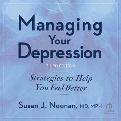MANAGING YOUR DEPRESSION, THIRDEDITION: Strategies to Help You Feel Better Audibook, by Susan J. Noonan