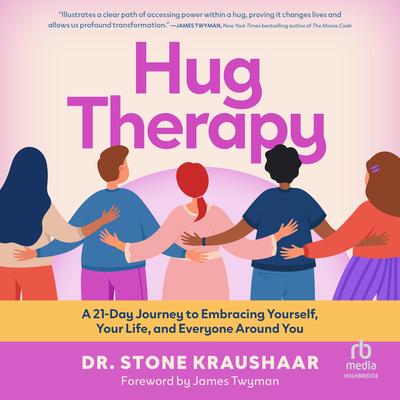 Hug Therapy: A 21-Day Journey to Embracing Yourself, Your Life, and Everyone Around You Audibook, by Stone Kraushaar