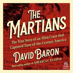The Martians: The True Story of an Alien Craze that Captured Turn-of-the-Century America Audibook, by David Baron