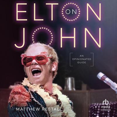 On Elton John: An Opinionated Guide Audibook, by Matthew Restall