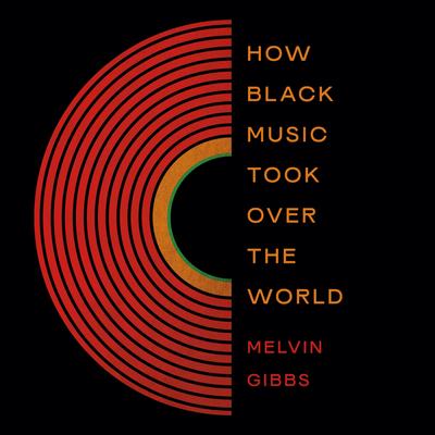 How Black Music Took Over the World Audibook, by Melvin Gibbs