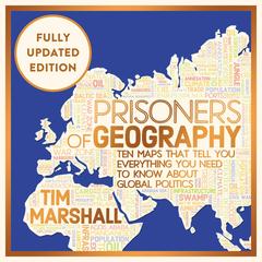 Prisoners of Geography: FULLY UPDATED NEW EDITION OF THE #1 SUNDAY TIMES BESTSELLER (Tim Marshall on Geopolitics): Ten Maps That Tell You Everything You Need To Know About Global Politics Audibook, by Tim Marshall