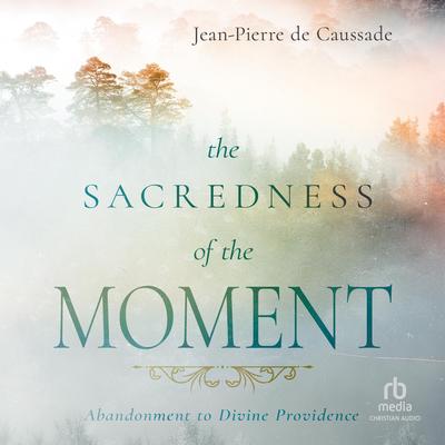 The Sacredness of the Moment: Abandonment to Divine Providence Audibook, by Jean-Pierre de Caussade