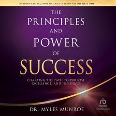 The Principles and Power of Success: Charting the Path to Purpose, Excellence, and Influence Audibook, by Myles Munroe