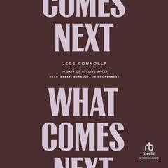 What Comes Next: 40 Days of Healing After Heartbreak, Burnout, or Brokenness Audibook, by Jess Connolly
