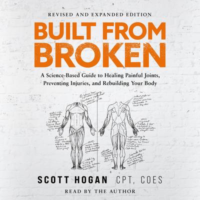Built From Broken: A Science-Based Guide to Healing Painful Joints, Preventing Injuries, and Rebuilding Your Body Audibook, by Scott Hogan