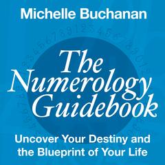 The Numerology Guidebook: Uncover Your Destiny and the Blueprint of Your Life Audibook, by Michelle Buchanan