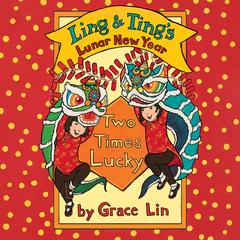 Ling & Ting’s Lunar New Year: Two Times Lucky Audibook, by Grace Lin
