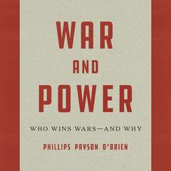 War and Power: Who Wins Wars—and Why Audibook, by Phillips Payson O'Brien