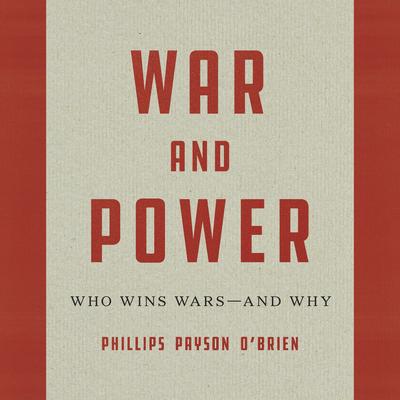 War and Power: Who Wins Wars—and Why Audibook, by Phillips Payson O'Brien