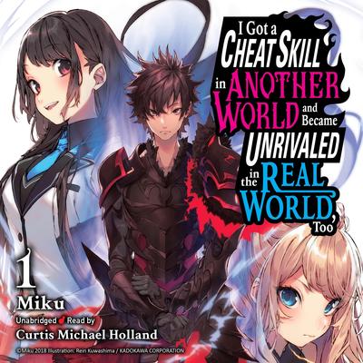 I Got a Cheat Skill in Another World and Became Unrivaled in the Real World, Too, Vol. 1 Audibook, by Miku 