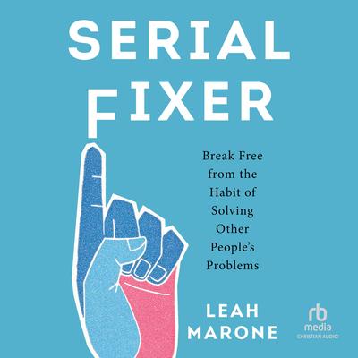 Serial Fixer: Break Free from the Habit of Solving Other People's Problems Audibook, by Leah Marone