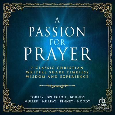 A Passion for Prayer: 7 Classic Christian Writers Share Timeless Wisdom and Experience Audibook, by R. A. Torrey