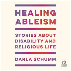 Healing Ableism: Stories About Disability and Religious Life Audibook, by Andrea Emmes
