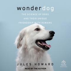 Wonderdog: The Science of Dogs and Their Unique Friendship with Humans Audibook, by Jules Howard