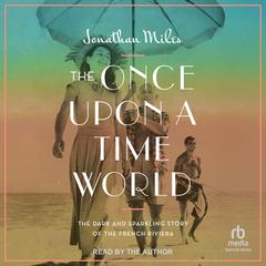 The Once Upon a Time World: The Dark and Sparkling Story of the French Riviera Audibook, by Jonathan Miles