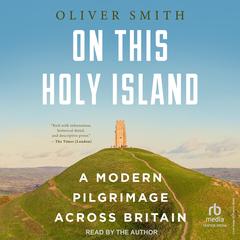 On this Holy Island: A Modern Pilgrimage Across Britain Audibook, by Oliver Smith