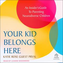 Your Kid Belongs Here: An Insider's Guide to Parenting Neurodiverse Children Audibook, by Katie Rose Guest Pryal