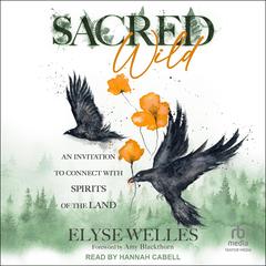 Sacred Wild: An Invitation to Connect with Spirits of the Land Audibook, by Elyse Welles