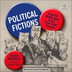Political Fictions: From the Middle Ages to the 'Post-Truth' Present Audibook, by Patrick Boucheron