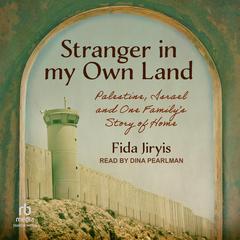 Stranger in My Own Land: Palestine, Israel and One Family's Story of Home Audibook, by Fida Jiryis