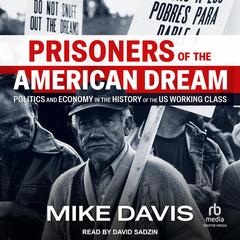 Prisoners of the American Dream: Politics and Economy in the History of the US Working Class Audibook, by Mike Davis