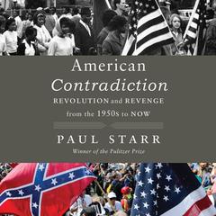 American Contradiction: Revolution and Revenge from the 1950s to Now Audibook, by Paul Starr