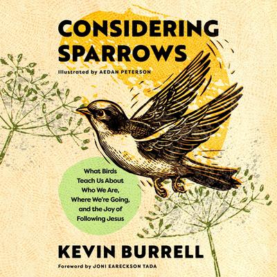 Considering Sparrows: What Birds Teach Us About Who We Are, Where We're Going, and the Joy of  Following Jesus Audibook, by Kevin Burrell