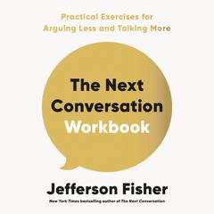 The Next Conversation Workbook: Practical Exercises for Arguing Less and Talking More Audibook, by Jefferson Fisher