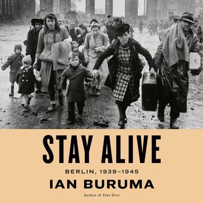 Stay Alive: Berlin, 1939-1945 Audibook, by Ian Buruma