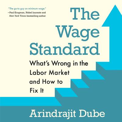 The Wage Standard: What's Wrong in the Labor Market and How to Fix It Audibook, by Arindrajit Dube