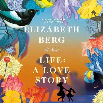 Life: A Love Story: A Novel Audibook, by Elizabeth Berg