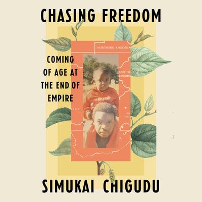 Chasing Freedom: Coming of Age at the End of Empire Audibook, by Simukai Chigudu