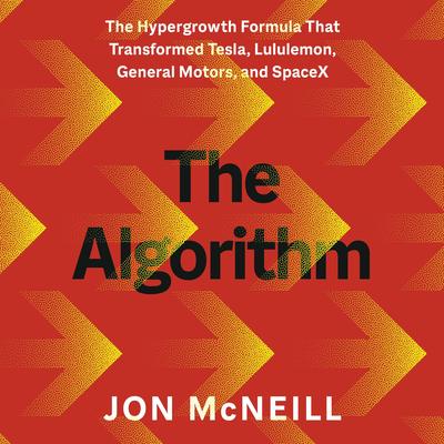 The Algorithm: The Hypergrowth Formula That Transformed Tesla, Lululemon, General Motors, and SpaceX Audibook, by Jonathan McNeill