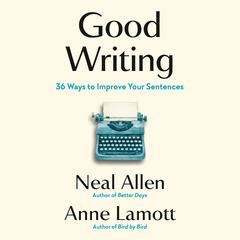 Good Writing: 36 Ways to Improve Your Sentences Audibook, by Anne Lamott