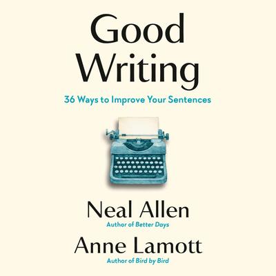 Good Writing: 36 Ways to Improve Your Sentences Audibook, by Anne Lamott