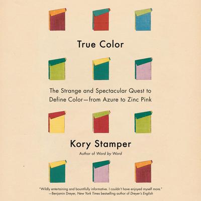 True Color: The Strange and Spectacular Quest to Define Color--from Azure to Zinc Pink Audibook, by Kory Stamper