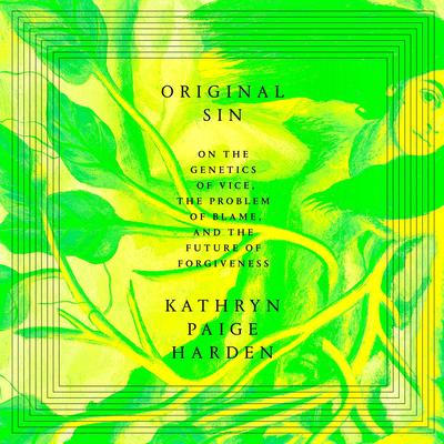 Original Sin: On the Genetics of Vice, the Problem of Blame, and the Future of Forgiveness Audibook, by Kathryn Paige Harden