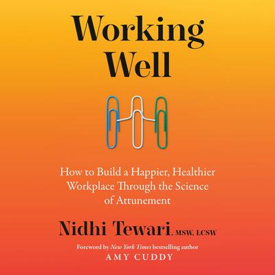 Working Well: How to Build a Happier, Healthier Workplace Through the Science of Attunement Audibook, by Nidhi Tewari, MSW, LCSW