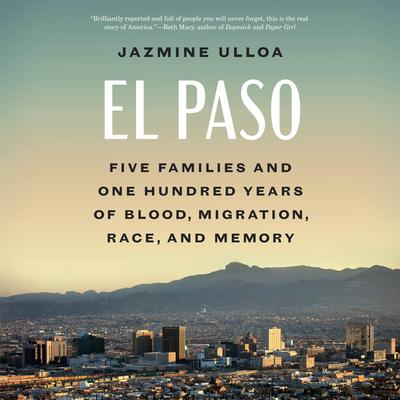 El Paso: Five Families and One Hundred Years of Blood, Migration, Race, and Memory Audibook, by Jazmine Ulloa