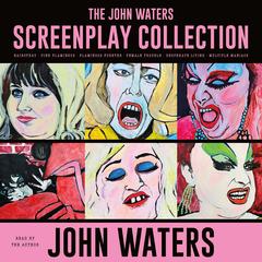 The John Waters Screenplay Collection: Hairspray; Pink Flamingos; Flamingos Forever; Female Trouble; Desperate Living; Multiple Maniacs Audibook, by John Waters